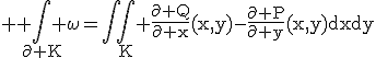 3$ \rm \Bigint_{\partial K} \omega=\Bigint\Bigint_K \fr{\partial Q}{\partial x}(x,y)-\fr{\partial P}{\partial y}(x,y)dxdy