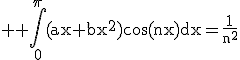 3$ \rm \Bigint_{0}^{\pi}(ax+bx^2)\cos(nx)dx=\frac{1}{n^2}