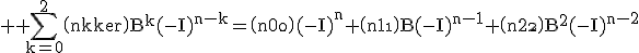 3$ \rm \Bigsum_{k=0}^{2}\(n\\k\)B^k(-I)^{n-k}=\(n\\0\)(-I)^n+\(n\\1\)B(-I)^{n-1}+\(n\\2\)B^2(-I)^{n-2}