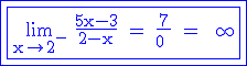 3$ \rm \blue \fbox{\fbox{\lim_{x\to 2^-} \frac{5x-3}{2-x} = \frac{7}{0^+} = +\infty}}