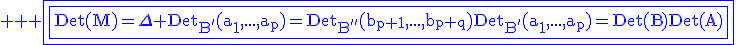 3$ \rm \blue \fbox{\fbox{Det(M)=\Delta Det_{B'}(a_1,...,a_p)=Det_{B''}(b_{p+1},...,b_{p+q})Det_{B'}(a_1,...,a_p)=Det(B)Det(A)}}