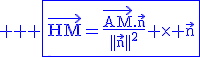 3$ \rm \blue \fbox{\vec{HM}=\frac{\vec{AM}.\vec{n}}{||\vec{n}||^2} \time \vec{n}