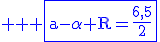 3$ \rm \blue \fbox{a-\alpha R=\frac{6,5}{2}}