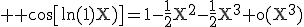 3$ \rm \cos\[\ln(1+X)\]=1-\frac{1}{2}X^2-\frac{1}{2}X^3+o(X^3)