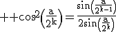 3$ \rm \cos^2\(\frac{a}{2^k}\)=\frac{\sin\(\frac{a}{2^{k-1}}\)}{2\sin\(\frac{a}{2^k}\)}