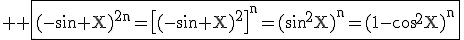 3$ \rm \fbox{(-\sin X)^{2n}=\[(-\sin X)^2\]^n=(\sin^2X)^n=(1-\cos^2X)^n}