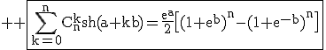3$ \rm \fbox{\Bigsum_{k=0}^{n}C_{n}^{k}sh(a+kb)=\frac{e^a}{2}\[(1+e^b)^n-(1+e^{-b})^n\]}