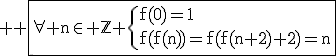 3$ \rm \fbox{\forall n\in \mathbb{Z} \{f(0)=1\\f(f(n))=f(f(n+2)+2)=n}