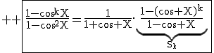 3$ \rm \fbox{\frac{1-\cos^kX}{1-\cos^2X}=\frac{1}{1+\cos X}.\underb{\frac{1-(\cos X)^k}{1-\cos X}}_{S_k}}