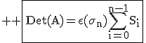 3$ \rm \fbox{Det(A)=\epsilon(\sigma_n)\Bigsum_{i=0}^{n-1}S_i}