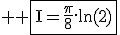 3$ \rm \fbox{I=\frac{\pi}{8}.\ln(2)