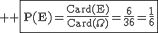 3$ \rm \fbox{P(E)=\frac{Card(E)}{Card(\Omega)}=\frac{6}{36}=\frac{1}{6}}