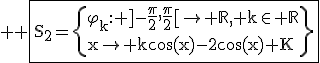 3$ \rm \fbox{S_2=\{\varphi_k: ]-\frac{\pi}{2},\frac{\pi}{2}[\to \mathbb{R}, k\in \mathbb{R}\\x\to k\cos(x)-2\cos(x)+K\}}