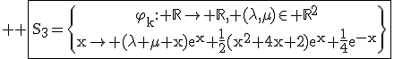 3$ \rm \fbox{S_3=\{\begin{array}{c}\varphi_k: \mathbb{R}\to \mathbb{R}, (\lambda,\mu)\in \mathbb{R}^2\\x\to (\lambda+\mu x)e^{x}+\frac{1}{2}(x^2+4x+2)e^{x}+\frac{1}{4}e^{-x}\end{array}\}}