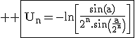 3$ \rm \fbox{U_n=-\ln\[\frac{\sin(a)}{2^n.\sin\(\frac{a}{2^n}\)}\]}