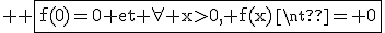 3$ \rm \fbox{f(0)=0 et \forall x>0, f(x)\neq 0}