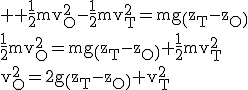 3$ \rm \frac{1}{2}mv_O^2-\frac{1}{2}mv_T^2=mg\(z_T-z_O\)\\\frac{1}{2}mv_O^2=mg\(z_T-z_O\)+\frac{1}{2}mv_T^2\\v_O^2=2g\(z_T-z_O\)+v_T^2