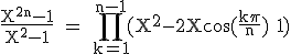 3$ \rm \frac{X^{2n}-1}{X^2-1} = \prod_{k=1}^{n-1}(X^2-2Xcos(\frac{k\pi}{n})+1)