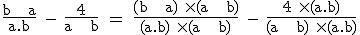 3$ \rm \frac{b + a}{a.b} - \frac{4}{a + b} = \frac{(b + a) \times (a + b)}{(a.b) \times (a + b)} - \frac{4 \times (a.b)}{(a + b) \times (a.b)}