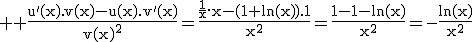 3$ \rm \frac{u'(x).v(x)-u(x).v'(x)}{v(x)^2}=\frac{\frac{1}{x}.x-(1+\ln(x)).1}{x^2}=\frac{1-1-\ln(x)}{x^2}=-\frac{\ln(x)}{x^2}