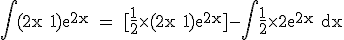 3$ \rm \int (2x+1)e^{2x} = [\frac{1}{2}\time (2x+1)e^{2x}]-\int \frac{1}{2}\time 2e^{2x} dx