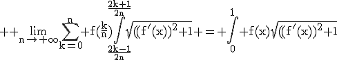 3$ \rm \lim_{n\to+\infty}\Bigsum_{k=0}^{n} f(\fr{k}{n})\Bigint_{\fr{2k-1}{2n}}^{\fr{2k+1}{2n}}\sqrt{((f'(x))^2+1} = \Bigint_{0}^{1} f(x)\sqrt{((f'(x))^2+1}