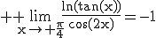 3$ \rm \lim_{x\to \frac{\pi}{4}}\frac{\ln(tan(x))}{\cos(2x)}=-1