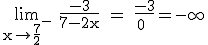 3$ \rm \lim_{x\to \frac{7}{2}^-} \frac{-3}{7-2x} = \frac{-3}{0^+}=-\infty 