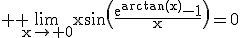 3$ \rm \lim_{x\to 0}x\sin\(\frac{e^{\arctan(x)}-1}{x}\)=0