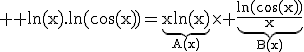 3$ \rm \ln(x).\ln(\cos(x))=\underb{x\ln(x)}_{A(x)}\times \underb{\frac{\ln(\cos(x))}{x}}_{B(x)}