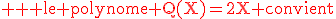 3$ \rm \red le polynome Q(X)=2X convient