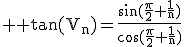 3$ \rm \tan(V_n)=\frac{\sin(\frac{\pi}{2}+\frac{1}{n})}{\cos(\frac{\pi}{2}+\frac{1}{n})}