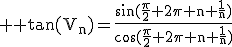3$ \rm \tan(V_n)=\frac{\sin(\frac{\pi}{2}+2\pi n+\frac{1}{n})}{\cos(\frac{\pi}{2}+2\pi n+\frac{1}{n})}