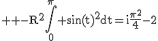 3$ \rm -R^2\Bigint_0^\pi \sin(t)^2dt=i\fr{\pi^2}{4}-2