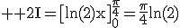 3$ \rm 2I=\[\ln(2)x\]_{0}^{\frac{\pi}{4}}=\frac{\pi}{4}\ln(2)