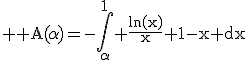 3$ \rm A(\alpha)=-\int_{\alpha}^1 \frac{ln(x)}{x}+1-x dx