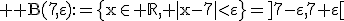 3$ \rm B(7,\varepsilon):=\{x\in \mathbb{R}, |x-7|<\varepsilon\}=]7-\varepsilon,7+\varepsilon[