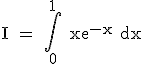 3$ \rm I = \int_0^1 xe^{-x} dx