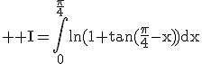 3$ \rm I=\Bigint_{0}^{\frac{\pi}{4}}\ln(1+\tan(\frac{\pi}{4}-x))dx