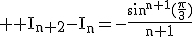 3$ \rm I_{n+2}-I_n=-\frac{\sin^{n+1}(\frac{\pi}{3})}{n+1}
