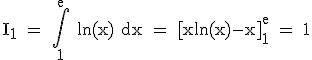 3$ \rm I_1 = \int_1^{e} ln(x) dx = [xln(x)-x]_1^{e} = 1
