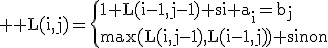 3$ \rm L(i,j)=\{1+L(i-1,j-1) si a_i=b_j\\max(L(i,j-1),L(i-1,j)) sinon