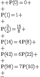 3$ \rm P(0)=0
 \\ \\P(1)=1
 \\ \\P(\frac{3}{2})=\frac{15}{8}
 \\ \\P(14)=4P(8)
 \\ \\P(42)=6P(22)
 \\ \\P(98)=7P(50)
 \\ \\...