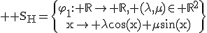 3$ \rm S_H=\{\begin{array}{c}\varphi_1: \mathbb{R}\to \mathbb{R}, (\lambda,\mu)\in \mathbb{R}^2\\x\to \lambda\cos(x)+\mu\sin(x)\end{array}\}