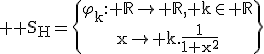3$ \rm S_H=\{\begin{array}{c}\varphi_k: \mathbb{R}\to \mathbb{R}, k\in \mathbb{R}\\x\to k.\frac{1}{1+x^2}\end{array}\}