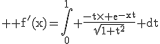 3$ \rm f'(x)=\int_0^1 \frac{-t\time e^{-xt}}{\sqrt{1+t^2}} dt
