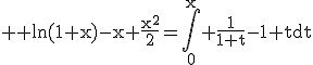 3$ \rm ln(1+x)-x+\fr{x^2}{2}=\Bigint_{0}^x \fr{1}{1+t}-1+tdt