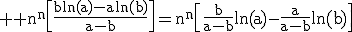 3$ \rm n^n\[\frac{b\ln(a)-a\ln(b)}{a-b}\]=n^n\[\frac{b}{a-b}\ln(a)-\frac{a}{a-b}\ln(b)\]