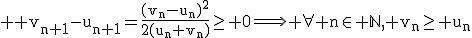 3$ \rm v_{n+1}-u_{n+1}=\frac{(v_n-u_n)^2}{2(u_n+v_n)}\ge 0\Longrightarrow \forall n\in \mathbb{N}, v_n\ge u_n