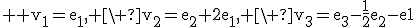 3$ \rm v_1=e_1, \ v_2=e_2+2e_1, \ v_3=e_3-\fr{1}{2}e_2-e1